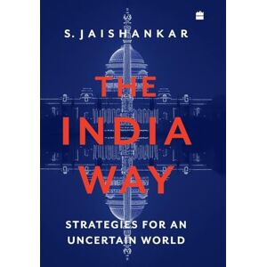 Jaishankar, S. The India Way: Strategies for an Uncertain World Jaishankar, S. The India Way: Strategies for an Uncertain World