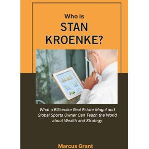 Grant, Marcus Who is Stan Kroenke?: What a Billionaire Real Estate Mogul and Global Sports Owner Can Teach the World about Wealth and Strategy (Billionaire Minds: Stories of Grit and Greatness) Grant, Marcus Who is Stan Kroenke?: What a Billionaire Real Estate Mogul and Global Sports Owner Can Teach the World about Wealth and Strategy (Billionaire Minds: Stories of Grit and Greatness)
