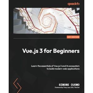 Cuomo, Simone Vue.js 3 for Beginners: Learn the essentials of Vue.js 3 and its ecosystem to build modern web applications Cuomo, Simone Vue.js 3 for Beginners: Learn the essentials of Vue.js 3 and its ecosystem to build modern web applications
