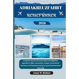 Richter, Jonas W. ADRIAKREUZFAHRT REISEFÜHRER: Entdecken Sie die schönsten Sehenswürdigkeiten, legendären Häfen, versteckten Juwelen, kulinarischen Genüsse und ... Meerenge (Jonas der Entdecker (GR)) Richter, Jonas W. ADRIAKREUZFAHRT REISEFÜHRER: Entdecken Sie die schönsten Sehenswürdigkeiten, legendären Häfen, versteckten Juwelen, kulinarischen Genüsse und ... Meerenge (Jonas der Entdecker (GR))
