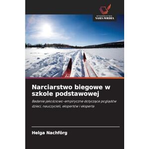 Nachförg, Helga Narciarstwo biegowe w szkole podstawowej: Badanie jako¿ciowo-empiryczne dotycz¿ce pogl¿dów dzieci, nauczycieli, ekspertów i eksperta Nachförg, Helga Narciarstwo biegowe w szkole podstawowej: Badanie jako¿ciowo-empiryczne dotycz¿ce pogl¿dów dzieci, nauczycieli, ekspertów i eksperta