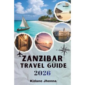 Jhenna, Kidane Zanzibar Travel Guide 2026: The Complete Resource for Planning Your Island Adventure Jhenna, Kidane Zanzibar Travel Guide 2026: The Complete Resource for Planning Your Island Adventure