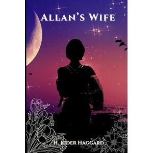 Haggard, H. Rider Allan’s Wife: illustrated Haggard, H. Rider Allan’s Wife: illustrated