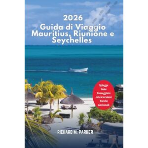 Parker, Richard M. Guida di Viaggio Mauritius, Riunione e Seychelles 2026: Esplora spiagge, isole, le principali attrazioni delle crociere, passeggiate ed escursioni, destinazioni romantiche e parchi nazionali Parker, Richard M. Guida di Viaggio Mauritius, Riunione e Seychelles 2026: Esplora spiagge, isole, le principali attrazioni delle crociere, passeggiate ed escursioni, destinazioni romantiche e parchi nazionali