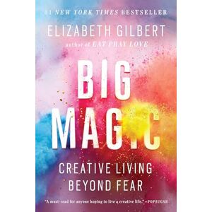 Gilbert, Elizabeth Big Magic: Creative Living Beyond Fear Gilbert, Elizabeth Big Magic: Creative Living Beyond Fear
