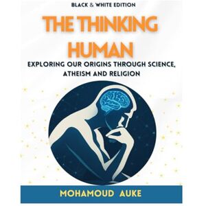 Auke, Mohamoud The Thinking Human (Black & White Edition): Exploring Our Origins Through Science, Atheism And Religion Auke, Mohamoud The Thinking Human (Black & White Edition): Exploring Our Origins Through Science, Atheism And Religion