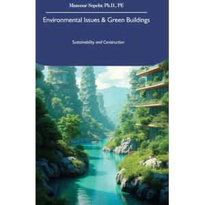 Sepehr Ph.D., PE, Mansour Environmental Issues & Green Buildings: Sustainability and Construction Sepehr Ph.D., PE, Mansour Environmental Issues & Green Buildings: Sustainability and Construction
