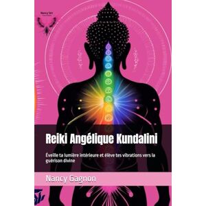 Gagnon, Nancy Reiki Angélique Kundalini: Éveille ta lumière intérieure et élève tes vibrations vers la guérison divine (Synergie avec mes formations spirituelles) Gagnon, Nancy Reiki Angélique Kundalini: Éveille ta lumière intérieure et élève tes vibrations vers la guérison divine (Synergie avec mes formations spirituelles)