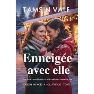 Vale, Tamsin Enneigée avec elle: Une romance saphique torride de Noël dans une petite ville: 1 (Cœurs de Noël Hollyridge:) Vale, Tamsin Enneigée avec elle: Une romance saphique torride de Noël dans une petite ville: 1 (Cœurs de Noël Hollyridge:)