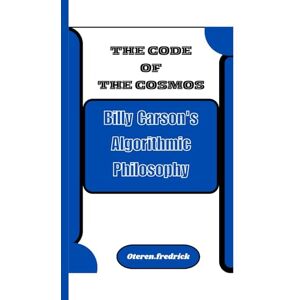 Fredrick, Oteren THE CODE OF THE COSMOS: Billy Carson's Algorithmic Philosophy Fredrick, Oteren THE CODE OF THE COSMOS: Billy Carson's Algorithmic Philosophy
