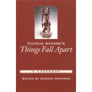 Chinua Achebe's Things Fall Apart: A Casebook (Casebooks in Criticism) Chinua Achebe's Things Fall Apart: A Casebook (Casebooks in Criticism)