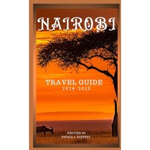 Stepney, Nicole J. NAIROBI TRAVEL GUIDE 2024-2025: YOUR ESSENTIAL TRAVEL COMPANION FOR EXPLORING KENYA’S CAPITAL- INSIDER TIPS,BUDGET FRIENDLY ACCOMMODATION,BEACHES,SAFARI ADVENTURES,CULTURE AND MUST VISIT ATTRACTIONS Stepney, Nicole J. NAIROBI TRAVEL GUIDE 2024-2025: YOUR ESSENTIAL TRAVEL COMPANION FOR EXPLORING KENYA’S CAPITAL- INSIDER TIPS,BUDGET FRIENDLY ACCOMMODATION,BEACHES,SAFARI ADVENTURES,CULTURE AND MUST VISIT ATTRACTIONS