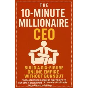 Crawford, Tommy The 10-Minute Millionaire CEO Build a Six-Figure Online Empire Without Burnout: 2 Breakthrough Business Blueprints to Run Like a Billionaire & Launch a Profitable Digital Brand in 90 Days Crawford, Tommy The 10-Minute Millionaire CEO Build a Six-Figure Online Empire Without Burnout: 2 Breakthrough Business Blueprints to Run Like a Billionaire & Launch a Profitable Digital Brand in 90 Days