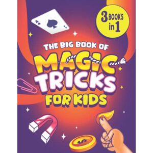 Todd, Jasper The Big Book of Magic Tricks for Kids: 3 Books in 1 The Ultimate Book of Easy Magic Tricks for Kids Using Common Everyday Objects Todd, Jasper The Big Book of Magic Tricks for Kids: 3 Books in 1 The Ultimate Book of Easy Magic Tricks for Kids Using Common Everyday Objects