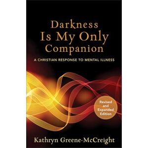 Greene-Mccreight, Kathryn Darkness Is My Only Companion: A Christian Response to Mental Illness Greene-Mccreight, Kathryn Darkness Is My Only Companion: A Christian Response to Mental Illness