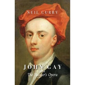 Curry, Neil John Gay and The Beggar's Opera Curry, Neil John Gay and The Beggar's Opera