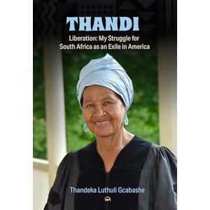 Thandeka Luthuli Gcabashe Thandi, Liberation: My Struggle for South Africa as an Exile in America Thandeka Luthuli Gcabashe Thandi, Liberation: My Struggle for South Africa as an Exile in America