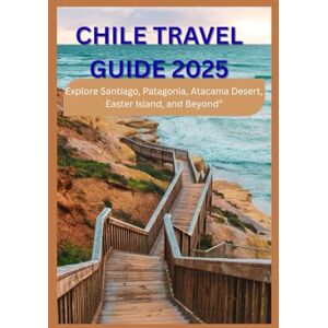 Scheel, Dorcas CHILE TRAVEL GUIDE 2025: Explore Santiago, Patagonia, Atacama Desert, Easter Island, and Beyond” Scheel, Dorcas CHILE TRAVEL GUIDE 2025: Explore Santiago, Patagonia, Atacama Desert, Easter Island, and Beyond”