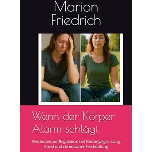 Friedrich, Dr. Marion Wenn der Körper Alarm schlägt: Methoden zur Regulation bei Fibromyalgie, Long Covid und chronischer Erschöpfung Friedrich, Dr. Marion Wenn der Körper Alarm schlägt: Methoden zur Regulation bei Fibromyalgie, Long Covid und chronischer Erschöpfung