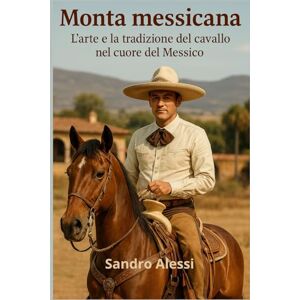 Alessi Monta messicana: L’arte e la tradizione del cavallo nel cuore del Messico (Master equitazione) Alessi Monta messicana: L’arte e la tradizione del cavallo nel cuore del Messico (Master equitazione)