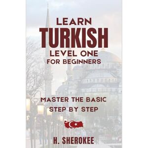 Sherokee, Heersh Turkish language self-study (level one for beginners): Learn to read, write, speak and understand Turkish by yourself, even if you are a beginner ... Series (Mastering Turkish: Step by Step)) Sherokee, Heersh Turkish language self-study (level one for beginners): Learn to read, write, speak and understand Turkish by yourself, even if you are a beginner ... Series (Mastering Turkish: Step by Step))