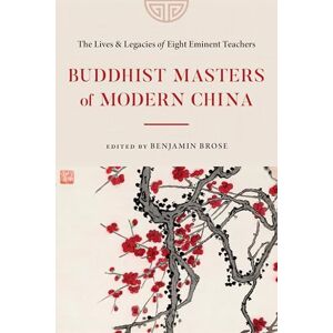 Brose, Benjamin Buddhist Masters of Modern China: The Lives and Legacies of Eight Eminent Teachers Brose, Benjamin Buddhist Masters of Modern China: The Lives and Legacies of Eight Eminent Teachers