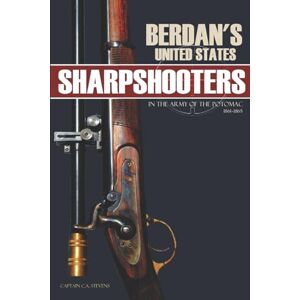 Stevens, Historian Capt. C. A. Berdan's United States Sharpshooters in the Army of the Potomac: 1861~1865 (Abridged, Annotated) Stevens, Historian Capt. C. A. Berdan's United States Sharpshooters in the Army of the Potomac: 1861~1865 (Abridged, Annotated)