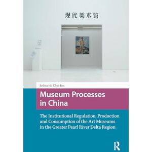 Ho, Chui-fun Selina Museum Processes in China: The Institutional Regulation, Production and Consumption of the Art Museums in the Greater Pearl River Delta Region (Asian Visual Cultures) Ho, Chui-fun Selina Museum Processes in China: The Institutional Regulation, Production and Consumption of the Art Museums in the Greater Pearl River Delta Region (Asian Visual Cultures)