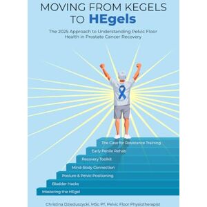 Dzieduszycki, Christina MOVING FROM KEGELS TO HEgels: The 2025 Approach to Understanding Pelvic Floor Health in Prostate Cancer Recovery Dzieduszycki, Christina MOVING FROM KEGELS TO HEgels: The 2025 Approach to Understanding Pelvic Floor Health in Prostate Cancer Recovery