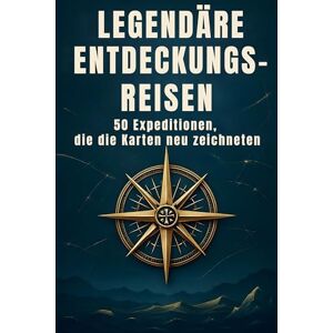 Scholz, Alexander Legendäre Entdeckungsreisen: 50 Expeditionen, die die Karten neu zeichneten Scholz, Alexander Legendäre Entdeckungsreisen: 50 Expeditionen, die die Karten neu zeichneten