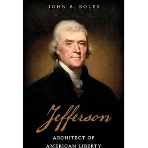 Boles, John B. Jefferson: Architect of American Liberty Boles, John B. Jefferson: Architect of American Liberty