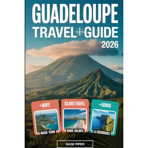 Piper, Sage Guadeloupe Travel Guide 2026: Experience Basse-Terre, Grande-Terre, Marie-Galante, La Désirade & Les Saintes with Top Attractions, Hidden Gems, ... & Solo Adventurers in the French Caribbean Piper, Sage Guadeloupe Travel Guide 2026: Experience Basse-Terre, Grande-Terre, Marie-Galante, La Désirade & Les Saintes with Top Attractions, Hidden Gems, ... & Solo Adventurers in the French Caribbean