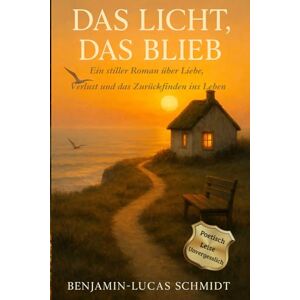 Schmidt, Benjamin- Lucas Das Licht, das blieb: – Ein stiller Roman über Liebe, Verlust und das Zurückfinden ins Leben Schmidt, Benjamin- Lucas Das Licht, das blieb: – Ein stiller Roman über Liebe, Verlust und das Zurückfinden ins Leben