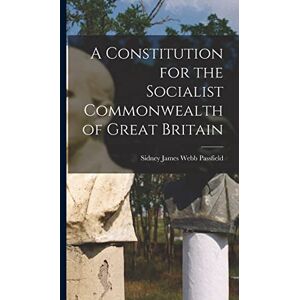 Sidney James Webb, Passfield A Constitution for the Socialist Commonwealth of Great Britain Sidney James Webb, Passfield A Constitution for the Socialist Commonwealth of Great Britain
