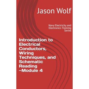 Wolf, Jason Module 4—Introduction to Electrical Conductors, Wiring Techniques, and Schematic Reading: Navy Electricity and Electronics Training Series (US Navy Electricity and Electronics Training Series) Wolf, Jason Module 4—Introduction to Electrical Conductors, Wiring Techniques, and Schematic Reading: Navy Electricity and Electronics Training Series (US Navy Electricity and Electronics Training Series)