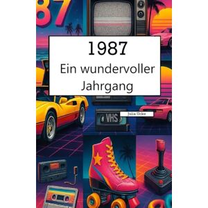 Ucke, Julia 1987 – Ein wundervoller Jahrgang: Das Jahrbuch voller kurioser Fakten zum Verschenken das perfekte Geschek Ucke, Julia 1987 – Ein wundervoller Jahrgang: Das Jahrbuch voller kurioser Fakten zum Verschenken das perfekte Geschek