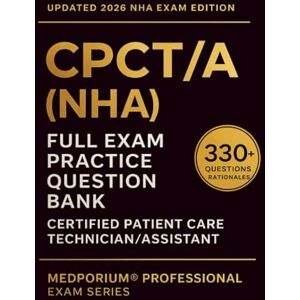Chandler, P.L. Complete CPCT/A (NHA) Exam Question Bank: 330+ Certified Patient Care Technician/Assistant Practice Questions with Answers & Rationales — Updated 2026 Edition Chandler, P.L. Complete CPCT/A (NHA) Exam Question Bank: 330+ Certified Patient Care Technician/Assistant Practice Questions with Answers & Rationales — Updated 2026 Edition