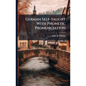 Thimm, Carl a German Self-taught With Phonetic Pronunciation Thimm, Carl a German Self-taught With Phonetic Pronunciation