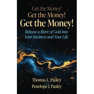 Pauley, Thomas L Get the Money! Get the Money! Get the Money!: Release a River of Gold into Your Business and Your Life. (Rich Dreams) Pauley, Thomas L Get the Money! Get the Money! Get the Money!: Release a River of Gold into Your Business and Your Life. (Rich Dreams)