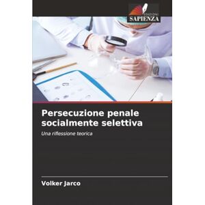 Jarco, Volker Persecuzione penale socialmente selettiva: Una riflessione teorica Jarco, Volker Persecuzione penale socialmente selettiva: Una riflessione teorica