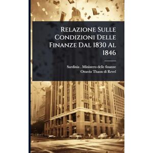 Relazione Sulle Condizioni Delle Finanze Dal 1830 Al 1846 Relazione Sulle Condizioni Delle Finanze Dal 1830 Al 1846