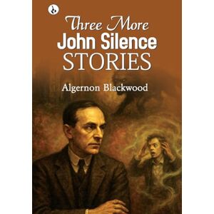 Blackwood, Algernon Three More John Silence Stories Blackwood, Algernon Three More John Silence Stories