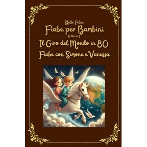 Felice, Stella Fiabe per Bambini. 4 Libri in 1: Il Giro del Mondo in 80 Fiabe con Simone e Vanessa Felice, Stella Fiabe per Bambini. 4 Libri in 1: Il Giro del Mondo in 80 Fiabe con Simone e Vanessa