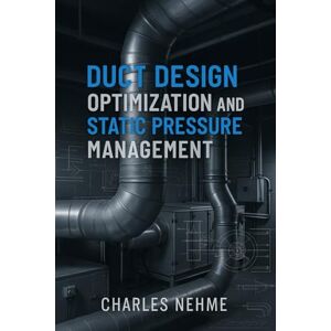 Nehme, Charles Duct Design Optimization and Static Pressure Management Nehme, Charles Duct Design Optimization and Static Pressure Management