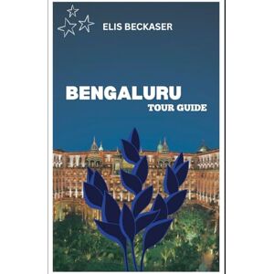 Beckaser, Elis Bengaluru Tour Guide: Explore Culture, History, Gardens, Tech Hubs, Local Cuisine, and Hidden Gems Beckaser, Elis Bengaluru Tour Guide: Explore Culture, History, Gardens, Tech Hubs, Local Cuisine, and Hidden Gems