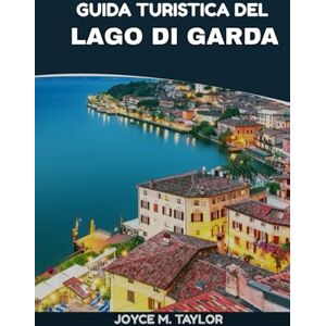 Taylor GUIDA TURISTICA DEL LAGO DI GARDA 2026: Guida alle vacanze sul Lago di Garda: dai castelli storici di Sirmione ai panorami del Monte Baldo Taylor GUIDA TURISTICA DEL LAGO DI GARDA 2026: Guida alle vacanze sul Lago di Garda: dai castelli storici di Sirmione ai panorami del Monte Baldo