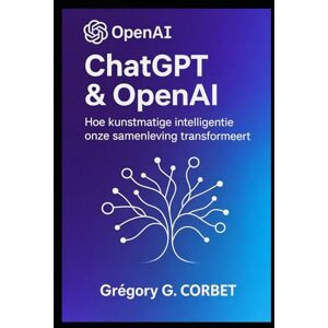CORBET, Grégory G. ChatGPT en OpenAI: een revolutie in kunstmatige intelligentie (IA aujourd'hui et demain) CORBET, Grégory G. ChatGPT en OpenAI: een revolutie in kunstmatige intelligentie (IA aujourd'hui et demain)