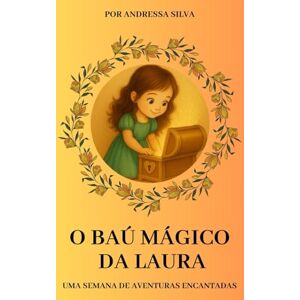 Silva O Baú Mágico da Laura: Uma semana de aventuras encantadas Silva O Baú Mágico da Laura: Uma semana de aventuras encantadas