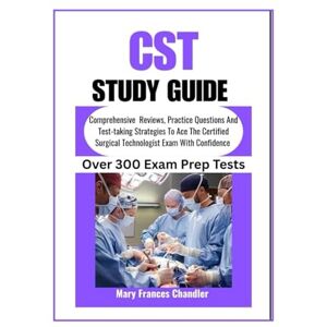 Chandler, Mary Frances CST Study Guide: Comprehensive Reviews, Practice Questions And Test-taking Strategies To Ace The Certified Surgical Technologist Exam With Confidence Chandler, Mary Frances CST Study Guide: Comprehensive Reviews, Practice Questions And Test-taking Strategies To Ace The Certified Surgical Technologist Exam With Confidence