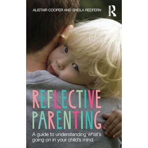 Cooper, Alistair Reflective Parenting: A Guide to Understanding What's Going on in Your Child's Mind Cooper, Alistair Reflective Parenting: A Guide to Understanding What's Going on in Your Child's Mind